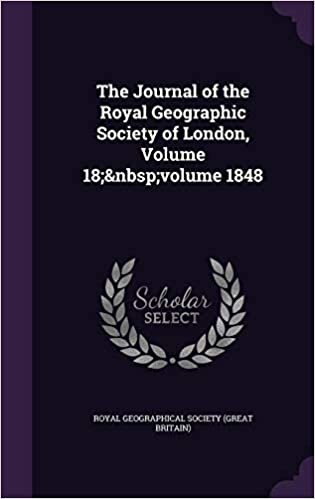 The Journal of the Royal Geographic Society of London, Volume 18; volume 1848