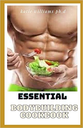 Essential Bodybuilding Cookbook: Comprehensive Guide Plus Delicious Recipes To Build Muscle, Burn Fat And Save Time (The Build Muscle, Get Shredded, Muscle & Fat Loss Cookbook Series)