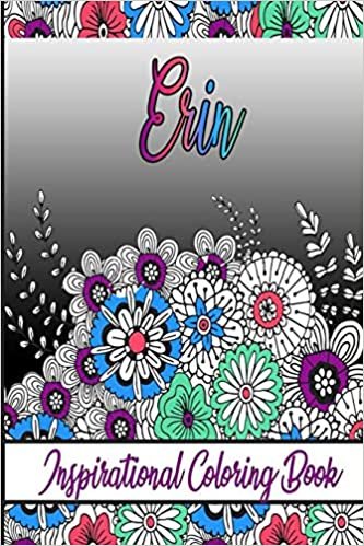 Erin Inspirational Coloring Book: An adult Coloring Boo kwith Adorable Doodles, and Positive Affirmations for Relaxationion.30 designs , 64 pages, matte cover, size 6 x9 inch ,