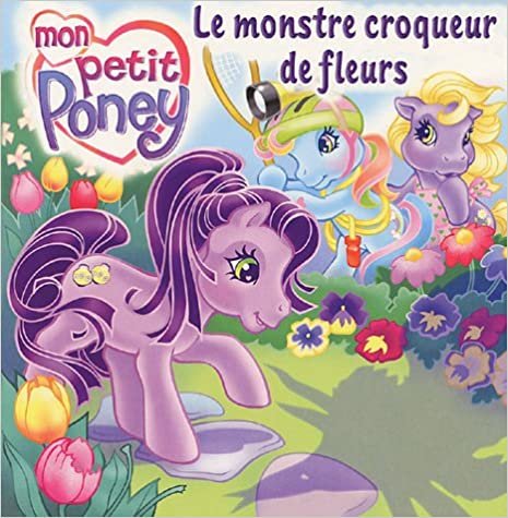 Le monstre croqueur de fleurs (06) (Mon petit poney, Band 6)