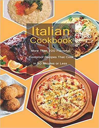 Italian Cookbook: More Than 200 Flavorful Foolproof Recipes That Cook in 30 Minutes or Less