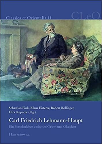 Carl Friedrich Lehmann-Haupt: Ein Forscherleben zwischen Orient und Okzident (Classica et Orientalia, Band 11) indir