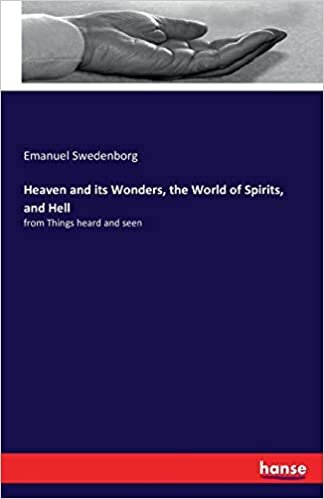 Heaven and its Wonders, the World of Spirits, and Hell: from Things heard and seen