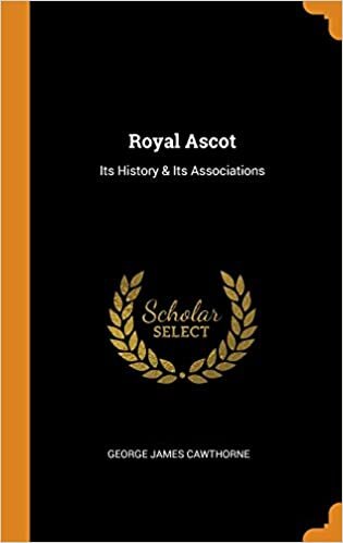 Royal Ascot: Its History & Its Associations