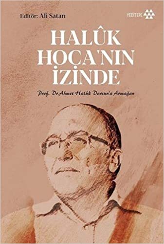 Haluk Hoca'nın İzinde: Prof. Dr. Ahmet Haluk Dursun’a Armağan