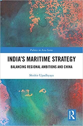 India’s Maritime Strategy: Balancing Regional Ambitions and China (Politics in Asia)