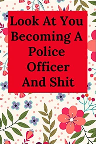Look At You Becoming A Police Officer And Shit: Blank Lined Journal Notebook, Funny Police Office Gift for Men and Women - Great for Student Graduation or Profession - Best Police Funny Gift