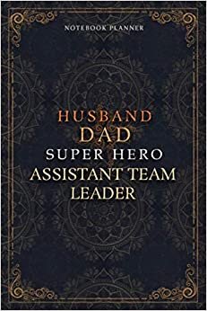 Assistant Team Leader Notebook Planner - Luxury Husband Dad Super Hero Assistant Team Leader Job Title Working Cover: 6x9 inch, Hourly, Agenda, Money, ... Home Budget, Daily Journal, 120 Pages, A5