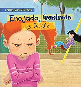Enojado, Frustrado Y Triste (Mad, Frustrated, and Sad) (Listos Para Aprender (Ready to Learn))