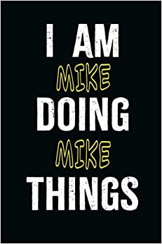 I am Mike Doing Mike Things: A Personalized Notebook Gift for Mike, Cool Cover, Customized Journal For Boys, Lined Writing 100 Pages 6*9 inches