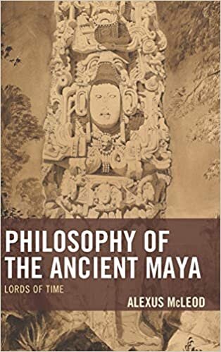 Philosophy of the Ancient Maya: Lords of Time (Studies in Comparative Philosophy and Religion)