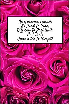 An Awesome Teacher Is Hard To Find, Difficult To Part With, And Truly Impossible To Forget: Teacher Appreciation Gifts, Blank Lined Journal Coworker Notebook (Funny Office Journals)