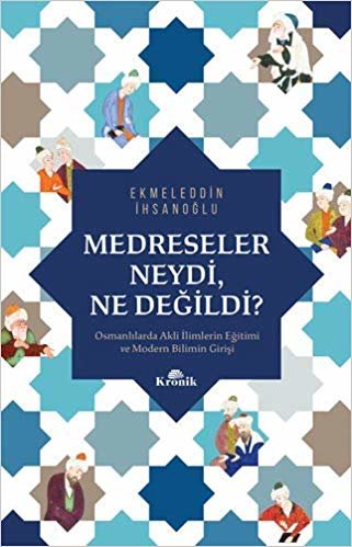 Medreseler Neydi, Ne Değildi?: Osmanlılarda Akli İlimlerin Eğitimi ve Modern Bilimin Girişi indir