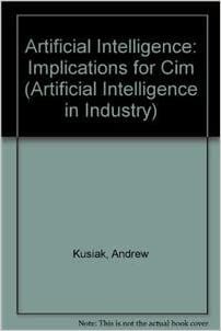 Artificial Intelligence: Implications for CIM (Artificial Intelligence in Industry)