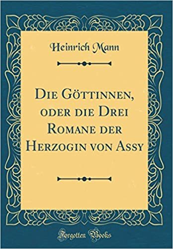Die Göttinnen, oder die Drei Romane der Herzogin von Assy (Classic Reprint)
