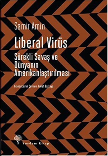 Liberal Virüs: Sürekli Savaş ve Dünyanın Amerikanlaştırılması