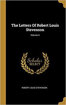 The Letters Of Robert Louis Stevenson; Volume 4