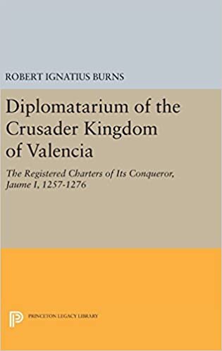 Diplomatarium of the Crusader Kingdom of Valencia: The Registered Charters of Its Conqueror, Jaume I, 1257-1276 (Princeton Legacy Library)