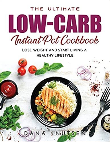 The Ultimate Low-Carb Instant Pot Cookbook: Lose Weight and Start Living a Healthy Lifestyle