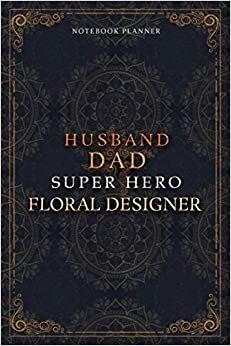 Floral Designer Notebook Planner - Luxury Husband Dad Super Hero Floral Designer Job Title Working Cover: Agenda, Money, 6x9 inch, A5, To Do List, ... 120 Pages, 5.24 x 22.86 cm, Home Budget