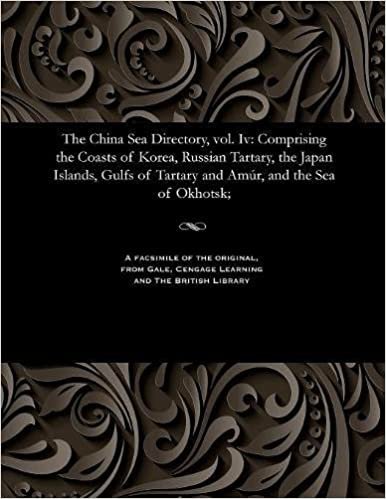 The China Sea Directory, vol. Iv: Comprising the Coasts of Korea, Russian Tartary, the Japan Islands, Gulfs of Tartary and Amúr, and the Sea of Okhotsk;