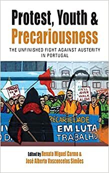 Protest, Youth and Precariousness: The Unfinished Fight against Austerity in Portugal (Protest, Culture & Society)