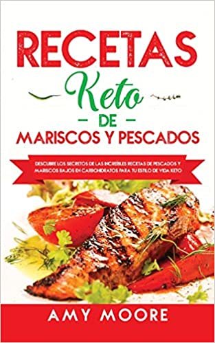 Recetas Keto de Mariscos y Pescados: Descubre los secretos de las recetas de pescados y mariscos bajos en carbohidratos increíbles para tu estilo de vida Keto indir