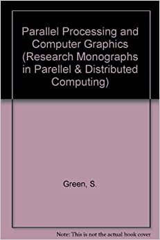 Parallel Processing and Computer Graphics (Research Monographs in Parellel & Distributed Computing)