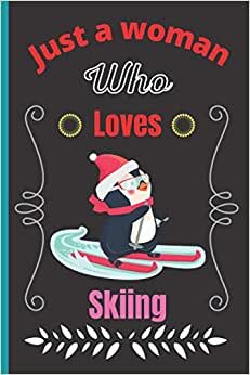 Just A Woman Who Loves Skiing: Super Cute Skiing Notebook Journal or Dairy, Skiing Lovers Gift For Woman's, Blank Lined Notebook Journal Gifts Ideas, Birthday/ Thanksgiving Notebooks