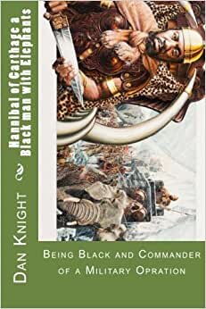 Hannibal of Carthage a Black man with Elephants: Being Black and Commander of a Military Opration (We can do military exploits that make the mind do flips, Band 1): Volume 1