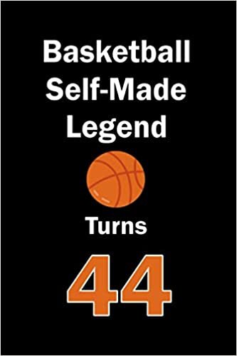 Basketball Self-Made Legend Turns 44: Basketball Journal for a Basketball Player / Fan Turns 44 | Gift for Basketball Lovers: Unique Basketball ... & Fans | 120 Pages ( Basketball Player