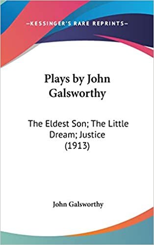Plays by John Galsworthy: The Eldest Son; The Little Dream; Justice (1913)