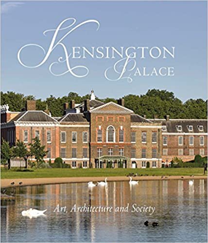 Kensington Palace: Art, Architecture and Society (The Paul Mellon Centre for Studies in British Art)