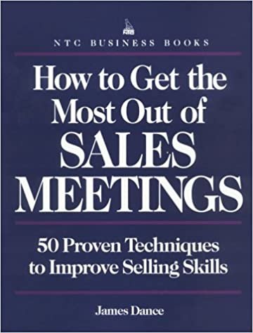How to Get the Most Out of Sales Meetings: 50 Proven Techniques to Improve Selling Skills