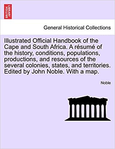Illustrated Official Handbook of the Cape and South Africa. A résumé of the history, conditions, populations, productions, and resources of the ... by John Noble. With a map. Second Edition