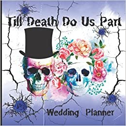 Till Death Do Us Part Journal Planner: Gothic Romance , Skull Wedding Planner, Bride Groom Blue Rose Skull A Spooky, Creepy Theme For Halloween Party, Gothic Wedding Party , Full-color interior
