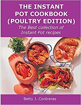 The Instant Pot Cookbook (Poultry Edition): The Best collection of Instant Pot recipes