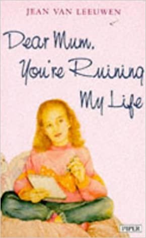 Dear Mum You're Ruining My Life (Piper S.)