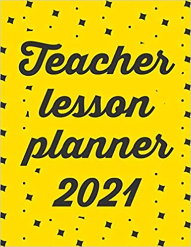 Teacher Lesson Planner: Lesson Planner for Teachers To Lesson Planning, Time Management & Classroom Organization | Academic Year January – December (2021) |Perfect Gift For Teachers