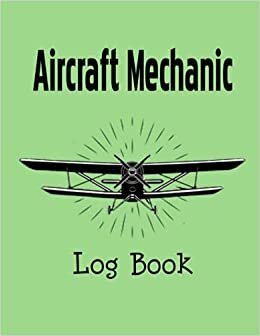 Aircraft Mechanic Log Book: AMT Logbook Aircraft Engineer Operation & Technician Log Book for Aircraft Repairs and Mechanical Record for Mechanics Aviation Maintenance Technician & Mechanic Log book