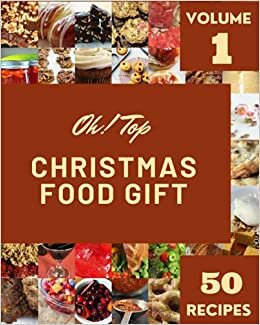 Oh! Top 50 Christmas Food Gift Recipes Volume 1: More Than a Christmas Food Gift Cookbook