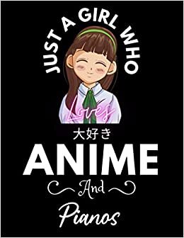 Just A Girl Who Loves Anime And Pianos: Cute Anime Girl Notebook for Drawing Sketching and Notes Comic Manga, Anime Lover Gift Idea, Anime Art ... teen girls College Ruled 8.5x 11 120 Pages. indir