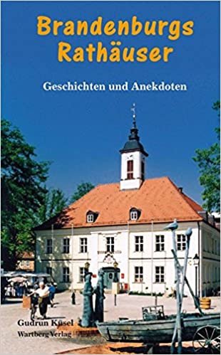 Brandenburgs Rathäuser: Geschichten und Anekdoten