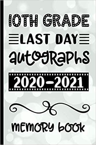10th Grade Last Day Autographs 2020 - 2021 Memory Book: Keepsake For Students and Teachers - Blank Book To Sign and Write Special Messages & Words of Inspiration for Tenth Grade Students & Teachers
