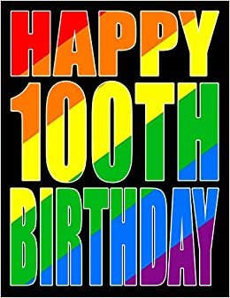Happy 100th Birthday: Better Than a Birthday Card! Gay Pride Flag Themed Book That Can be Used as a Journal or Notebook