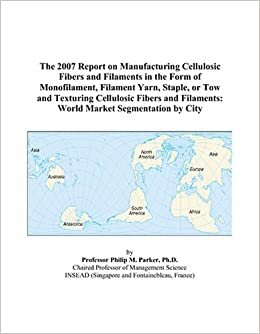 The 2007 Report on Manufacturing Cellulosic Fibers and Filaments in the Form of Monofilament, Filament Yarn, Staple, or Tow and Texturing Cellulosic ... Filaments: World Market Segmentation by City