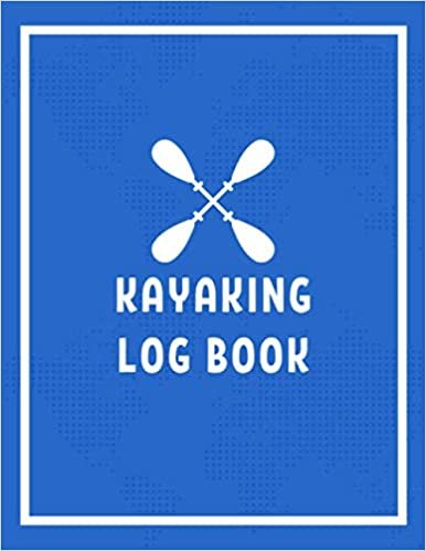 Kayaking Log Book: Track Your Kayaking Adventures - Kayak Journal to Record Team Partners, Gear & Equipment, Body of Water, and Trip Goals (Gift Idea for Kayaker)