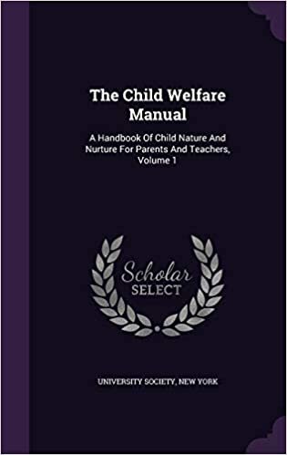 The Child Welfare Manual: A Handbook Of Child Nature And Nurture For Parents And Teachers, Volume 1