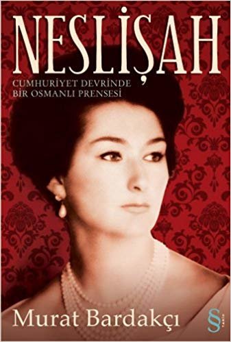 Neslişah: Cumhuriyet Devrinde Bir Osmanlı Prensesi indir