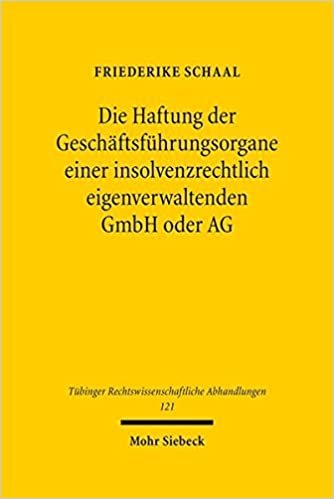Die Haftung der Geschäftsführungsorgane einer insolvenzrechtlich eigenverwaltenden GmbH oder AG (Tübinger Rechtswissenschaftliche Abhandlungen)